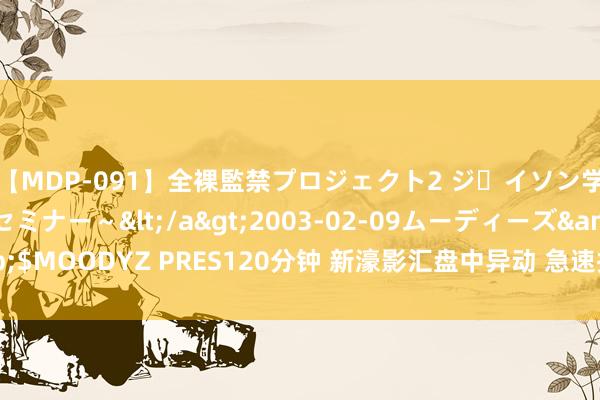 【MDP-091】全裸監禁プロジェクト2 ジｪイソン学園～アブノーマルセミナー～</a>2003-02-09ムーディーズ&$MOODYZ PRES120分钟 新濠影汇盘中异动 急速拉升6.15%报6.90好意思元