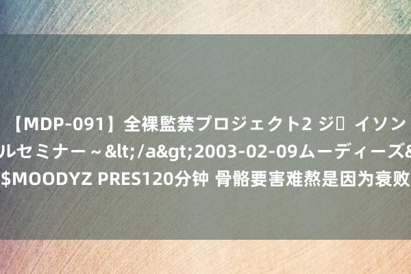 【MDP-091】全裸監禁プロジェクト2 ジｪイソン学園～アブノーマルセミナー～</a>2003-02-09ムーディーズ&$MOODYZ PRES120分钟 骨骼要害难熬是因为衰败了阳气的温顺，一个中成药对治