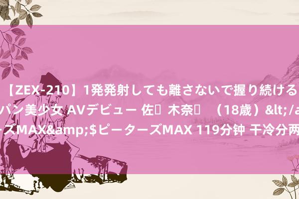 【ZEX-210】1発発射しても離さないで握り続けるチ○ポ大好きパイパン美少女 AVデビュー 佐々木奈々 （18歳）</a>2014-01-15ピーターズMAX&$ピーターズMAX 119分钟 干冷分两种情况：热大于湿，湿重于热，用药有分歧